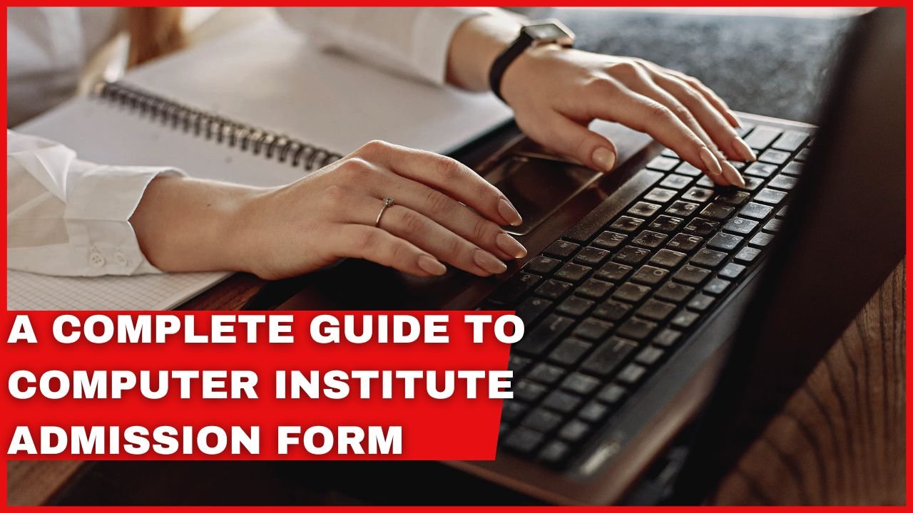 A Complete Guide to Computer Institute Admission Form