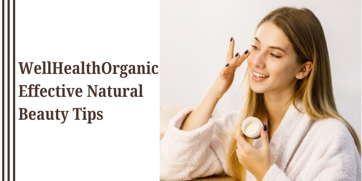 WellHealthOrganic Effective Natural Beauty Tips