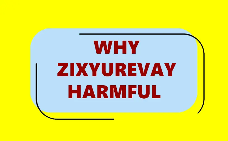 why zixyurevay harmful